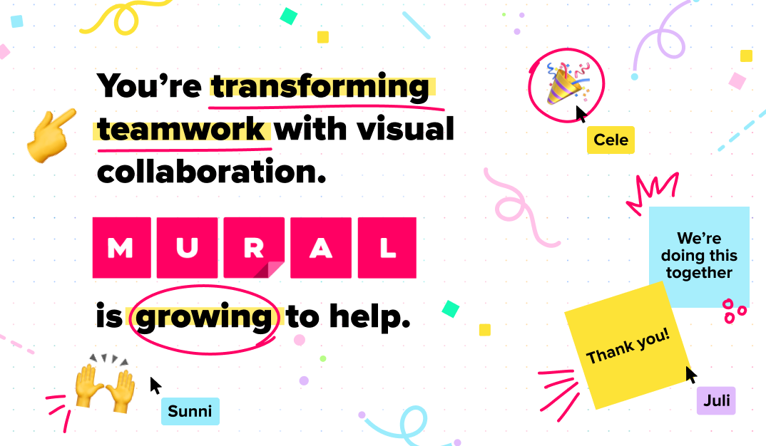 You're transforming teamwork with visual collaboration. MURAL is growing to help. Thank you! We're doing this together!