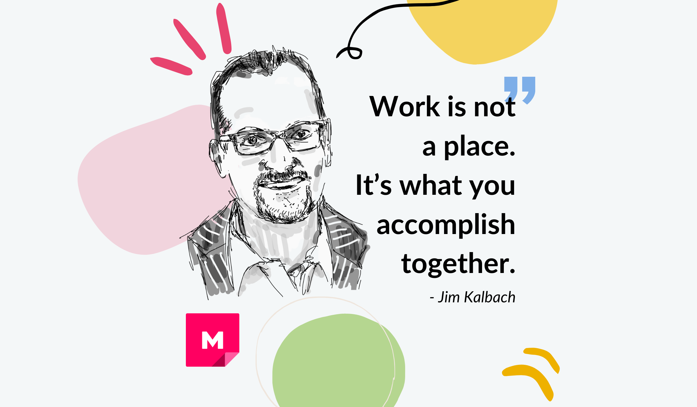 “Work is not a place. It’s what you accomplish together.” quote from Jim Kalbach
