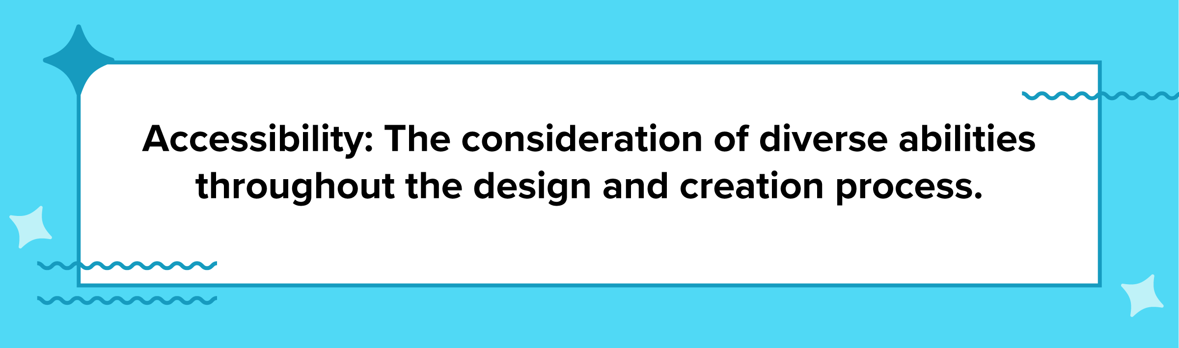 A quote card that says "Accessibility: The consideration of diverse abilities throughout the design and creation process."