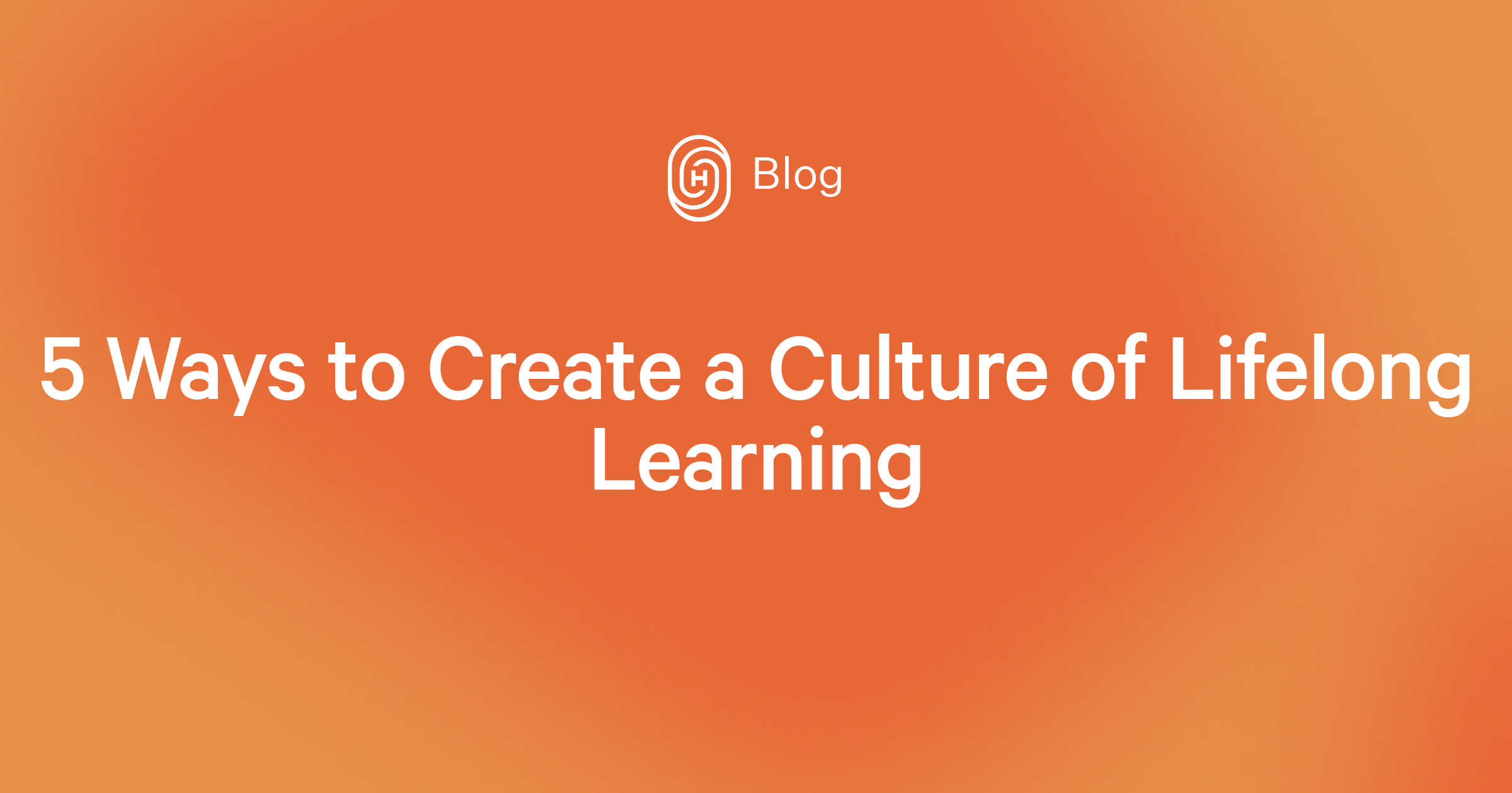 5 Ways to Create a Culture of Lifelong Learning - Humi Blog