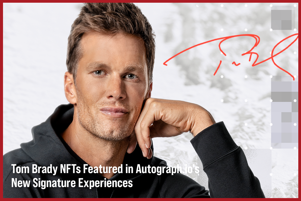 News Tom Brady NFTs Featured in Autograph.io's New Signature Experiences