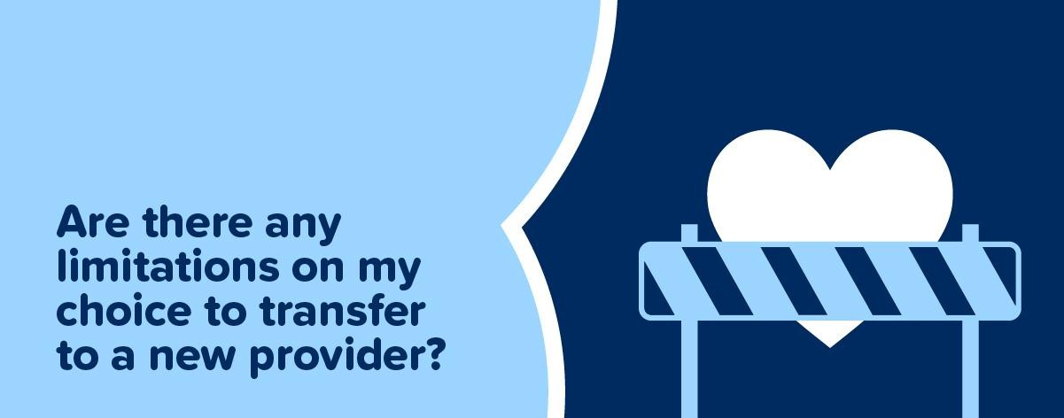 Are there any limitations on my choice to transfer to a new provider?