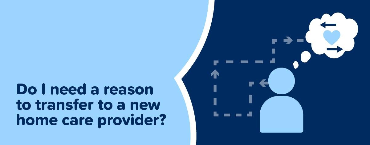 Do I need a reason to transfer to a new home care provider ?