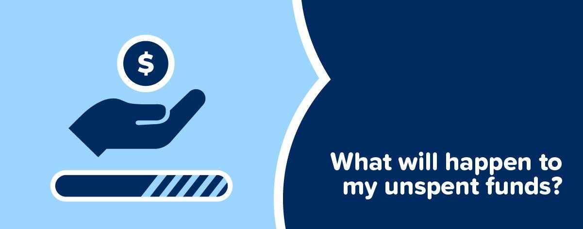 What will happen to my unspent funds?