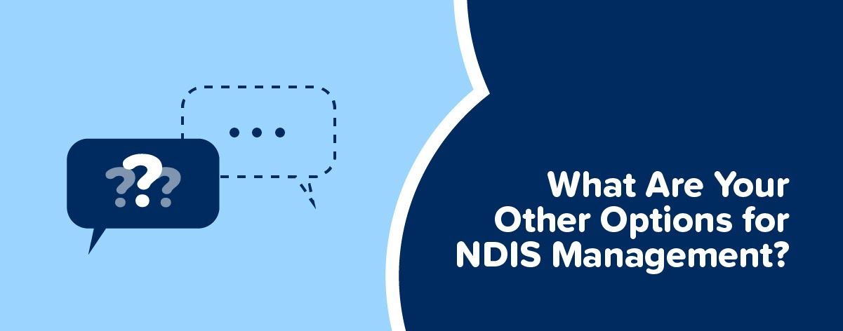 What Are Your Other Options for NDIS Management?