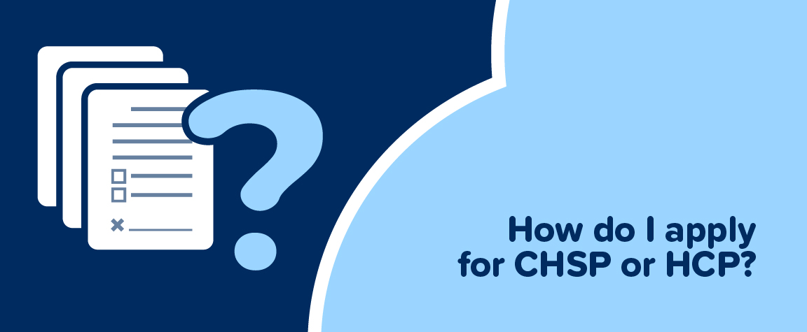 How do I apply for CHSP or HCP?
