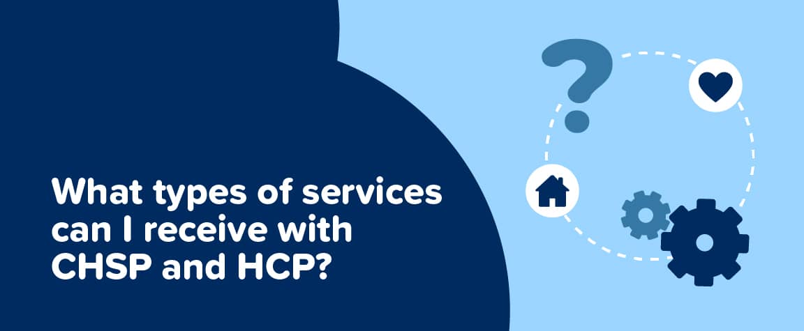 What types of services can I receive with CHSP and HCP?