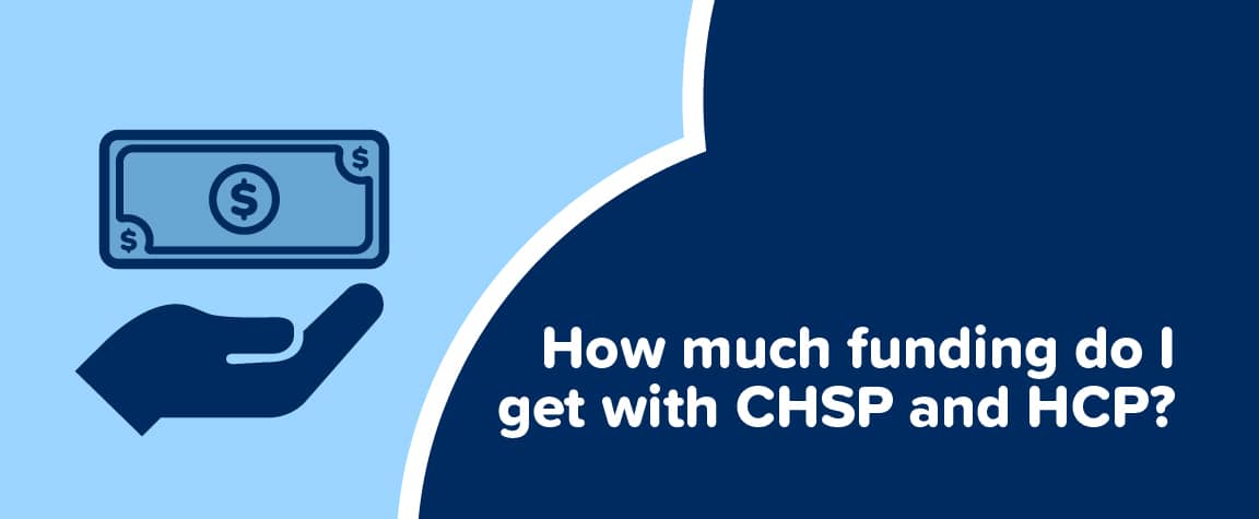 How much funding do I get with CHSP and HCP?