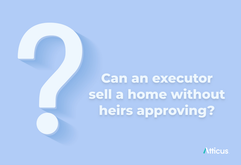 Can an Executor Sell a Property? Atticus® Resources