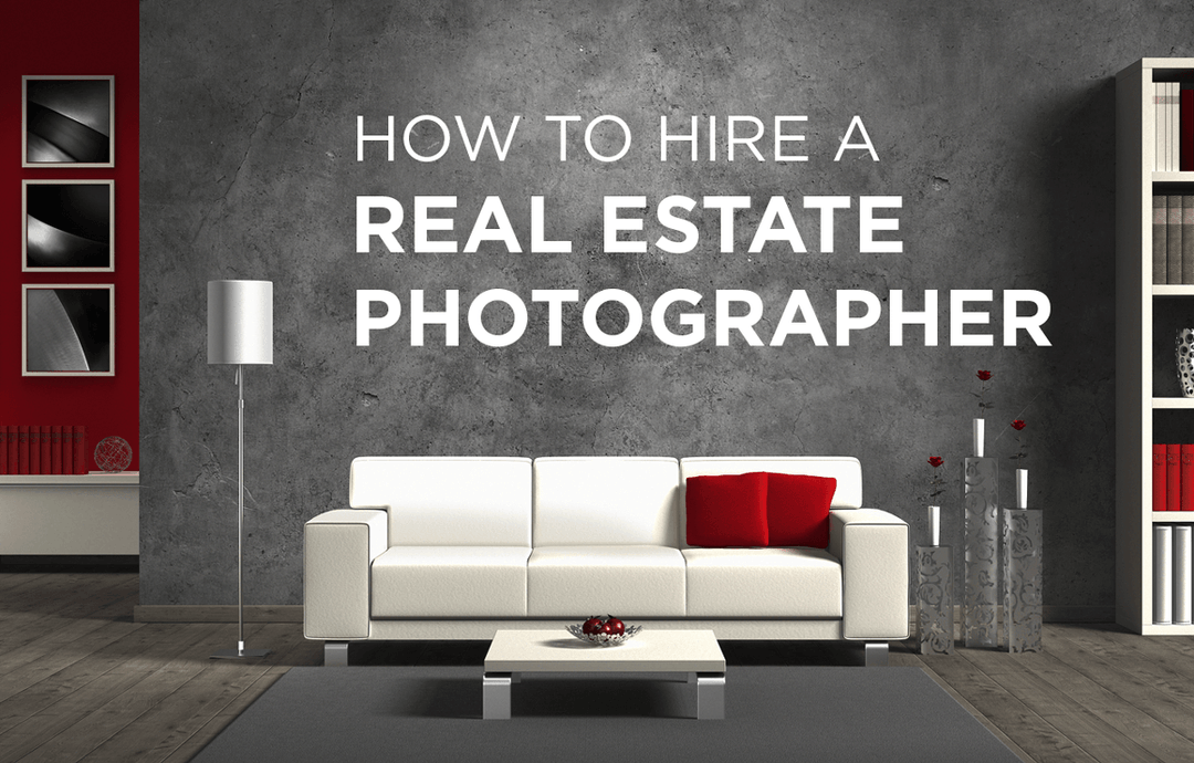 How to Hire a Real Estate Photographer Expert Tips for Agents