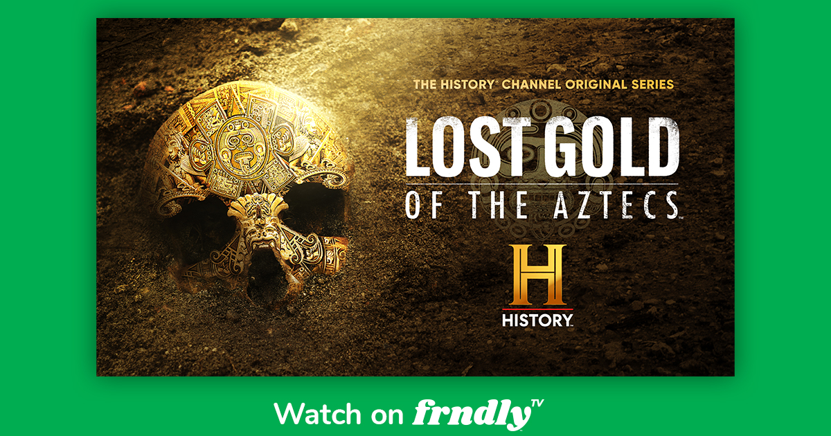 Watch Lost Gold of the Aztecs The HISTORY Channel Frndly TV 6.99/mo