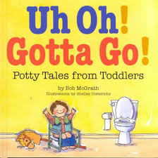 Uh Oh! Gotta Go! Potty Tales from Toddlers by Bob McGrath