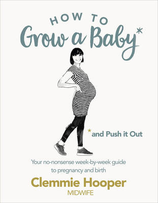 Cover of How To Grow A Baby And Push It Out: Your No-Nonsense Guide To Pregnancy And Birth.