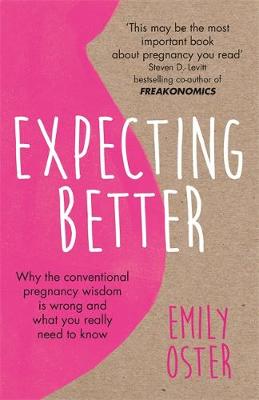 Cover of Expecting Better: Why The Conventional Pregnancy Wisdom is Wrong And What You Need To Know.