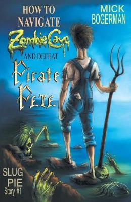 How to Navigate Zombie Cave and Defeat Pirate Pete by Mick Bogerman.