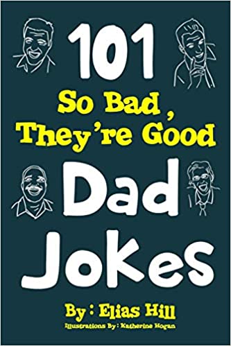 101 So Bad, They're Good Dad Jokes By Elias Hill
