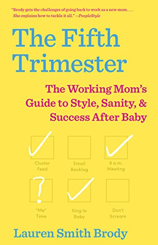 The Fifth Trimester: The Working Mom's Guide to Style, Sanity, and Success After Baby, by Lauren Smith Brody - Amazon.
