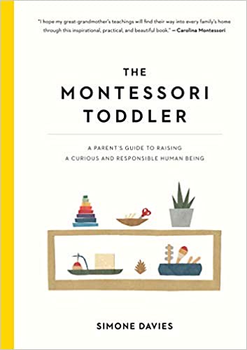 The Montessori Toddler: A Parent's Guide to Raising a Curious and Responsible Human Being, by Simone Davies - Amazon.