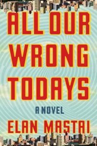 Elan Mastai's All Our Wrong Todays