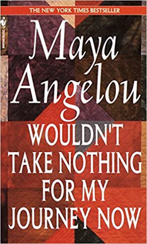 Wouldn't Take Nothing for My Journey Now: Angelou, Maya: 9780553569070: Amazon.com: Books