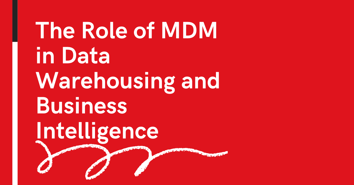 The Role of MDM in Data Warehousing and Business Intelligence