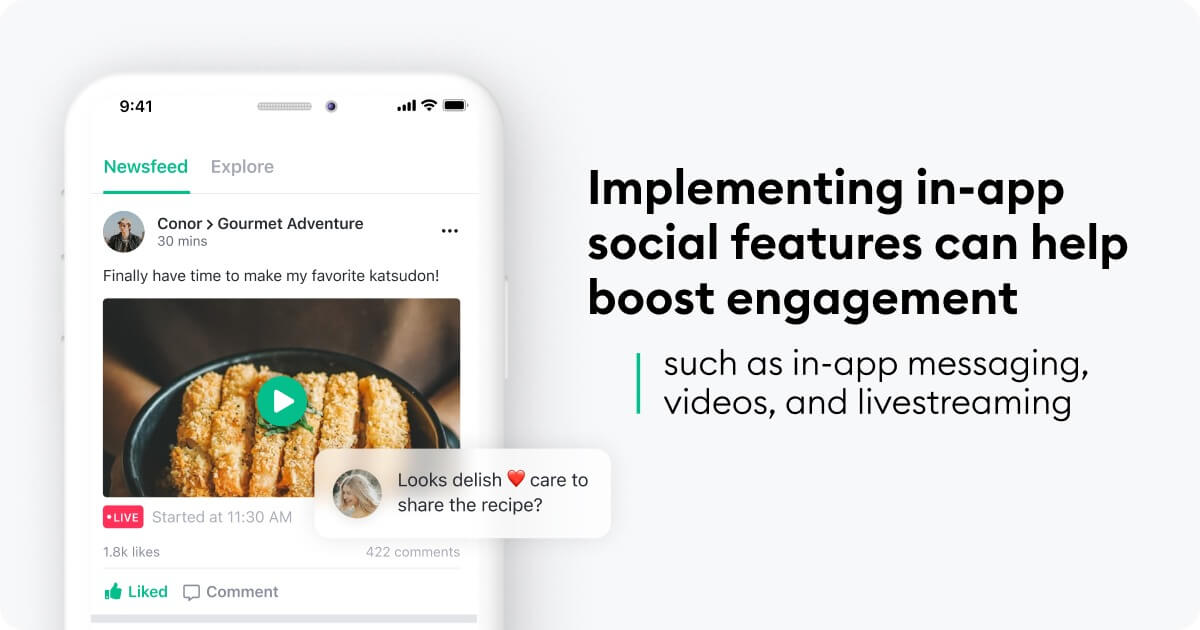 Implementing in-app social features can help boost engagement, such as in-app messaging, videos, and livestreaming