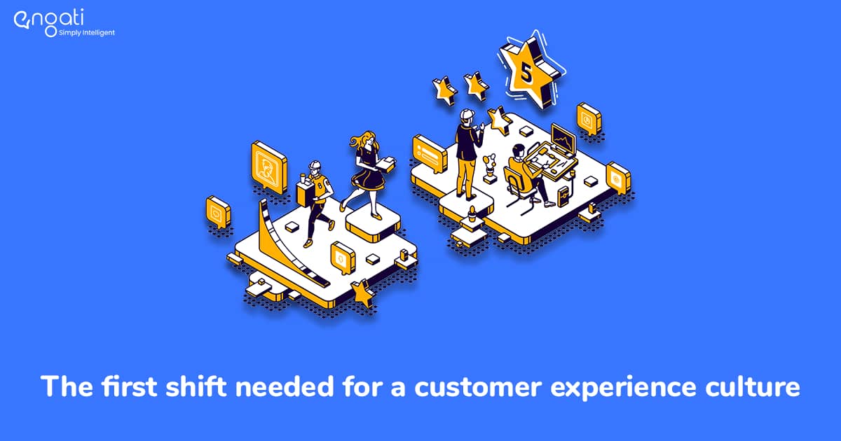 The first shift needed for a customer experience culture | Engati