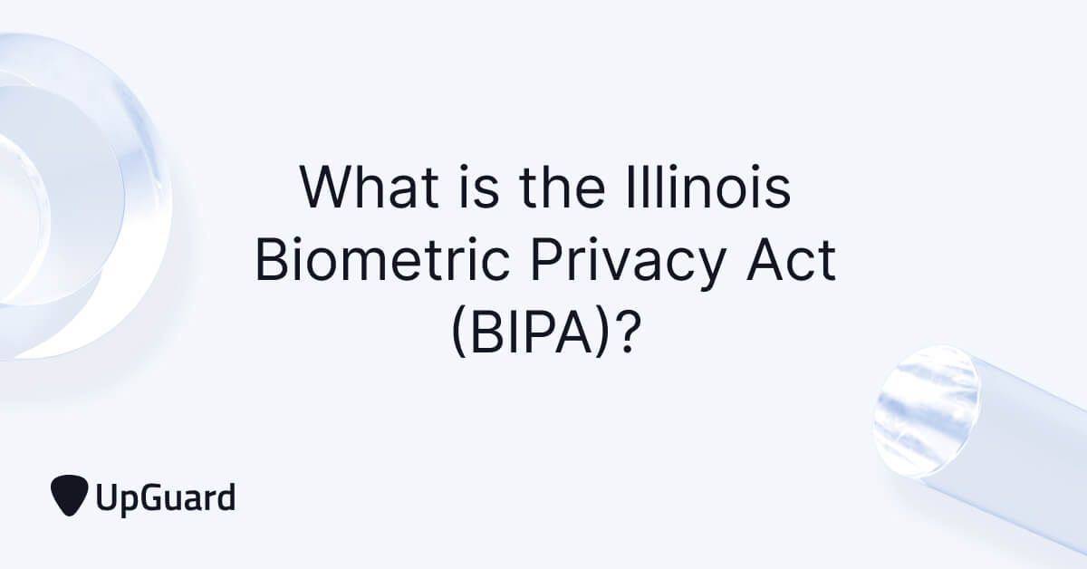 What is the Illinois Biometric Information Privacy Act (BIPA)? UpGuard