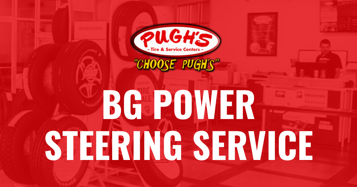 BG Power Steering Service Pugh’s Tire and Service Centers