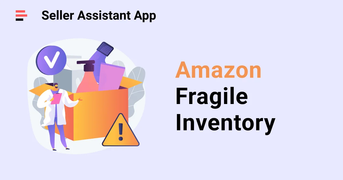 Amazon Fragile Inventory All You Need to Know Seller Assistant Blog