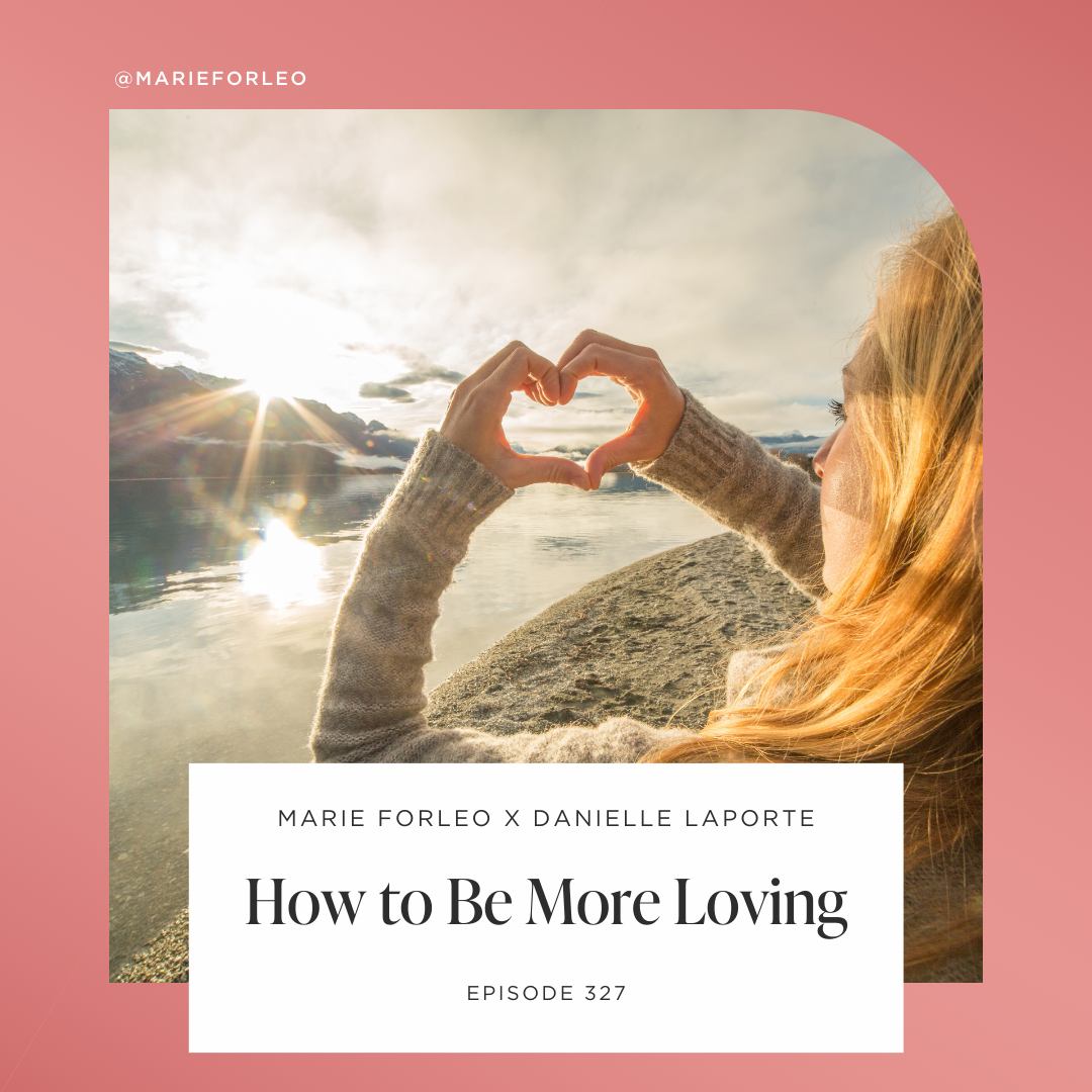 How to Be Loving with Danielle LaPorte & Marie Forleo