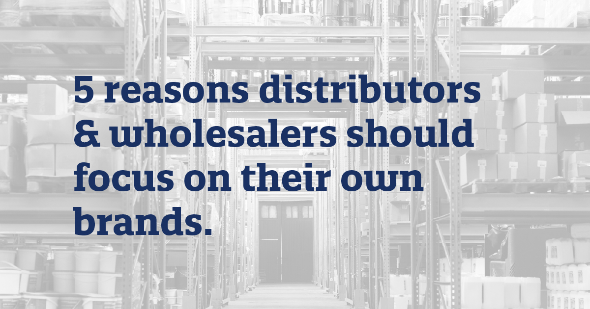 5 reasons distributors & wholesalers should focus on branding.