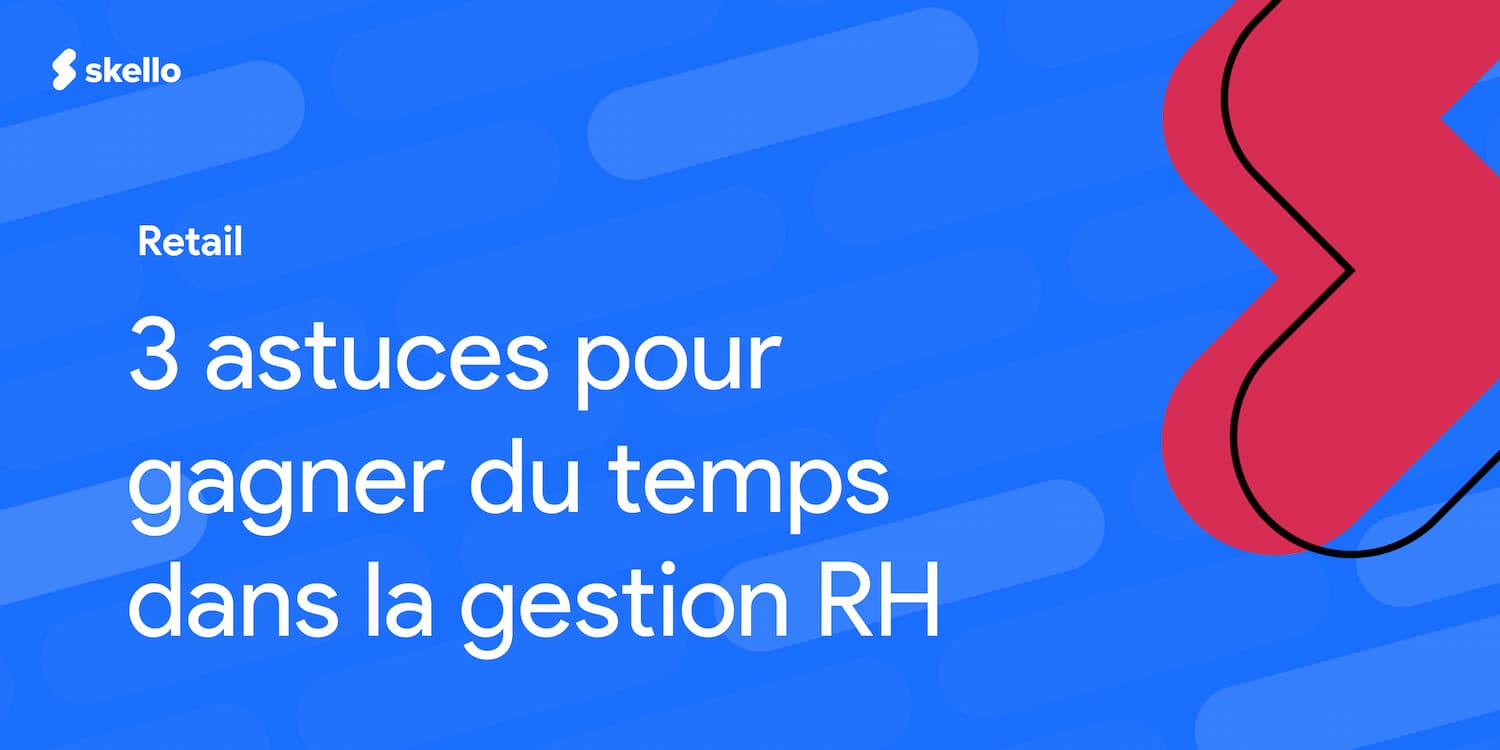 Retail 3 astuces pour gagner du temps dans la gestion des RH. Skello