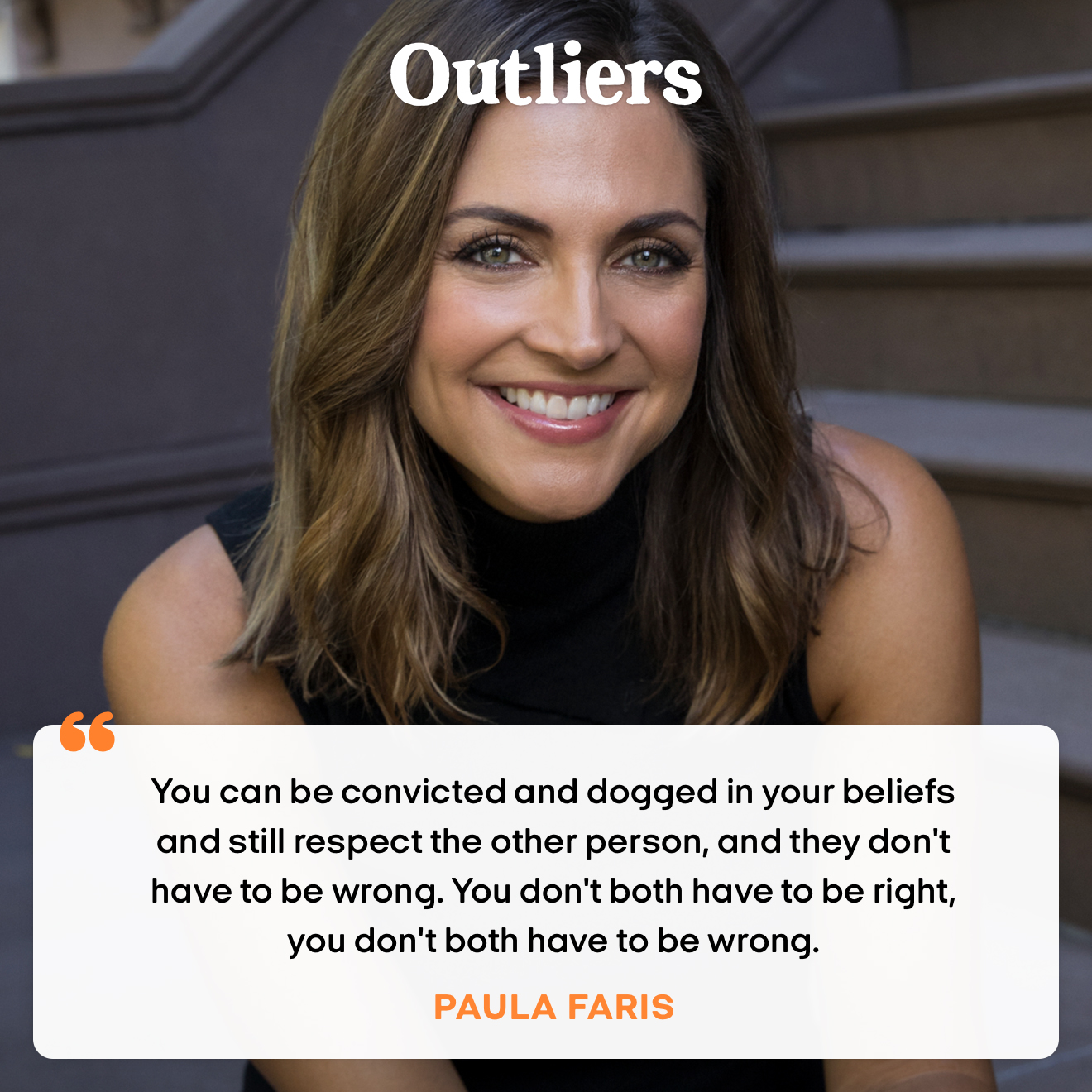 "You can be convicted and dogged in your beliefs and still respect the other person. They don't have to be wrong. You don't have to be right. You both don't have to be wrong." – Paula Faris