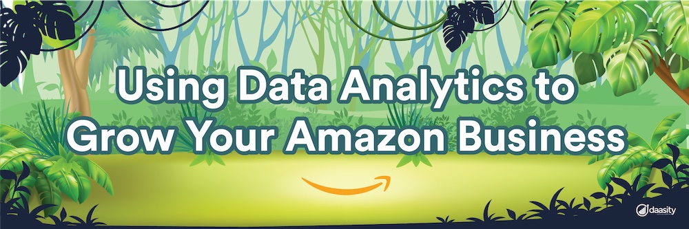 Using Data Analytics to Grow Your Amazon Business | Daasity