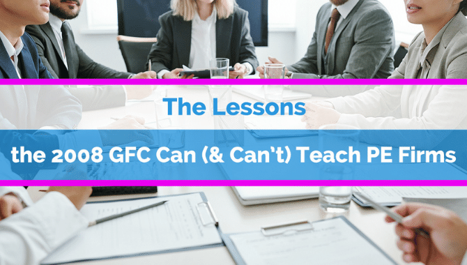 The Lessons the 2008 GFC Can (& Can’t) Teach PE Firms