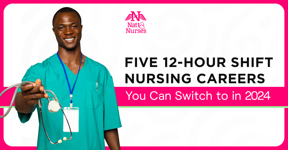 Five 12Hour Shift Nursing Careers You Can Switch to in 2024