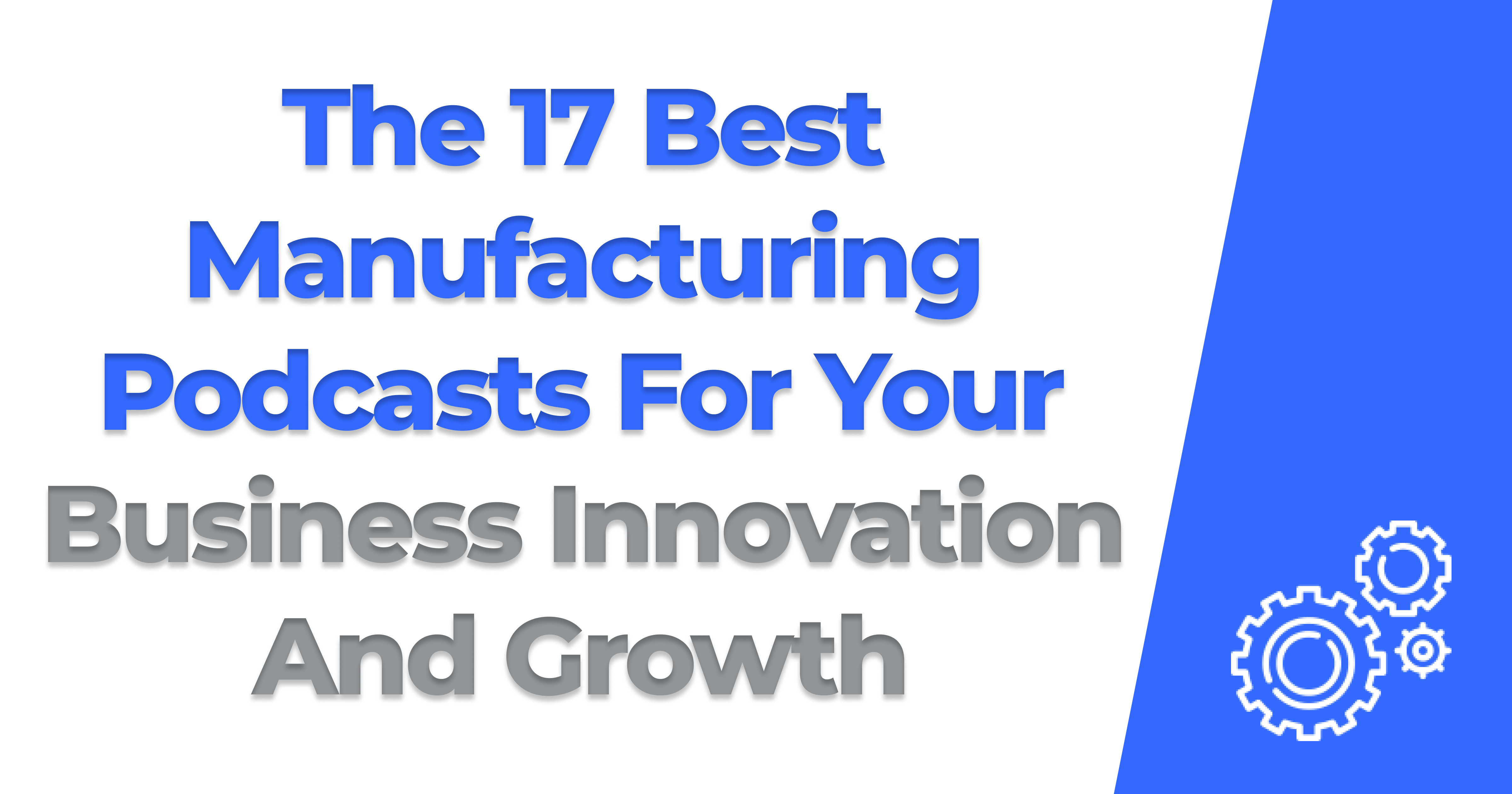 The 17 Best Manufacturing Podcasts For Your Business Innovation And Growth