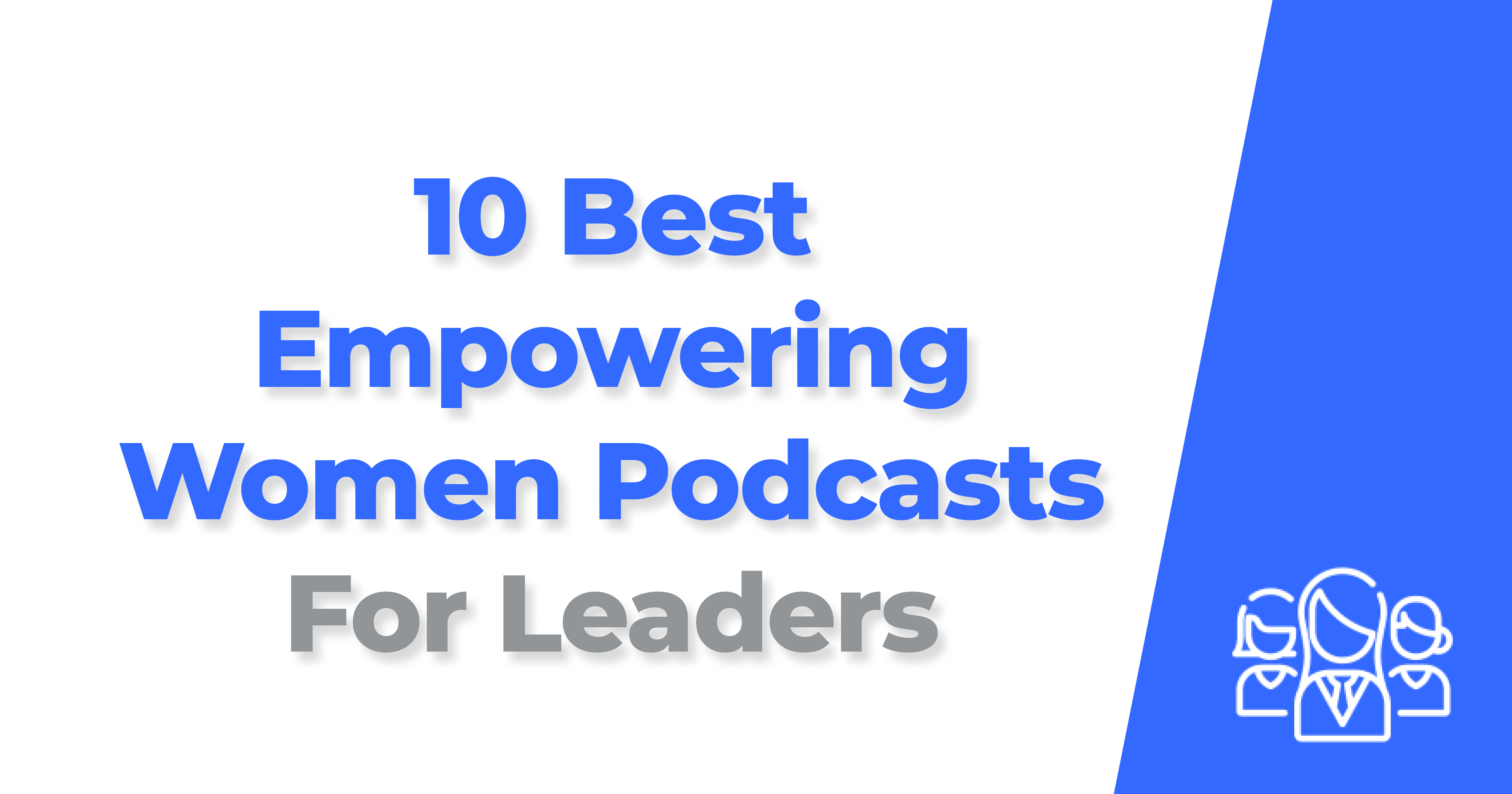 The 10 Best Empowering Women Podcasts For Leaders