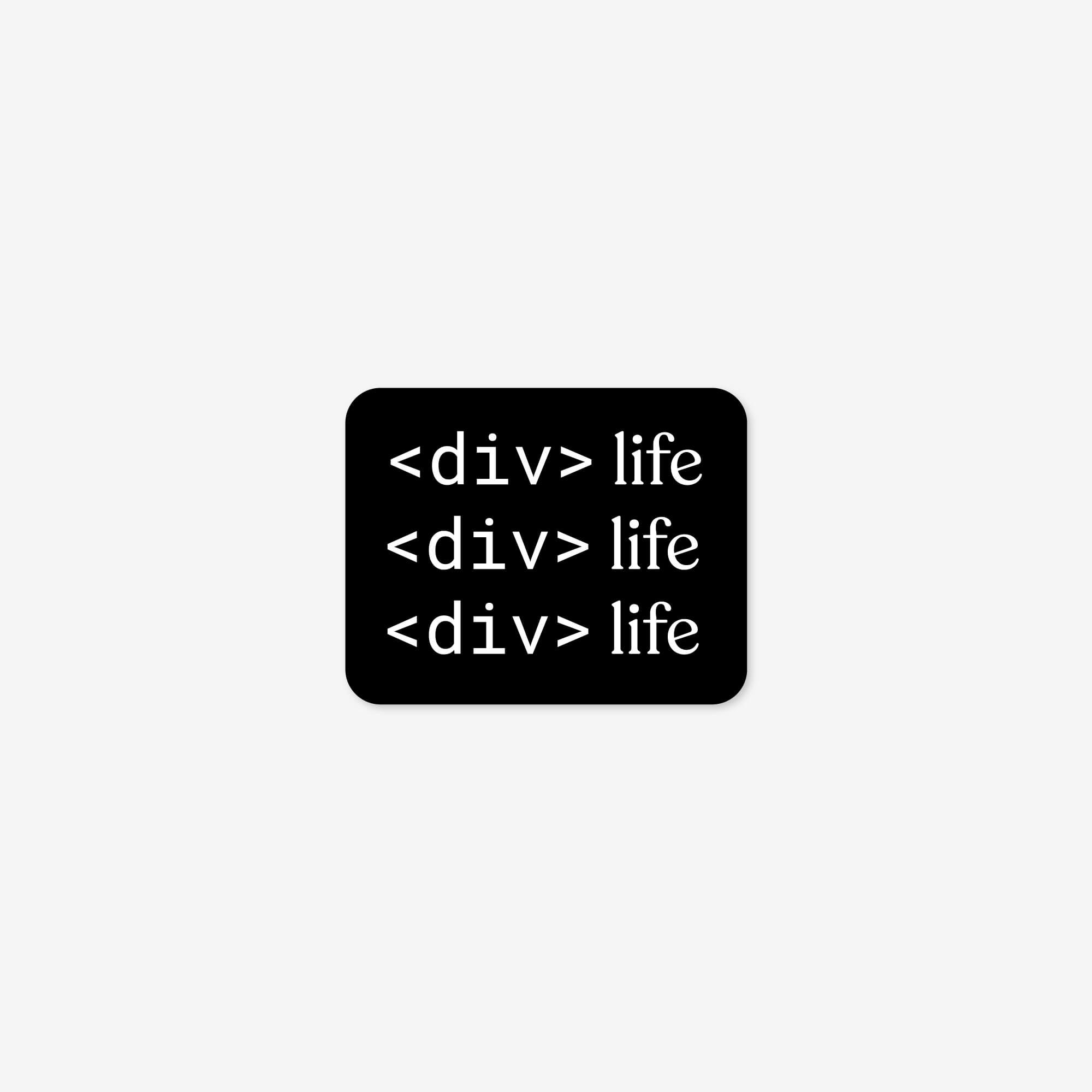 A black rounded corner rectangle sticker that says "<div> life" three times in white text