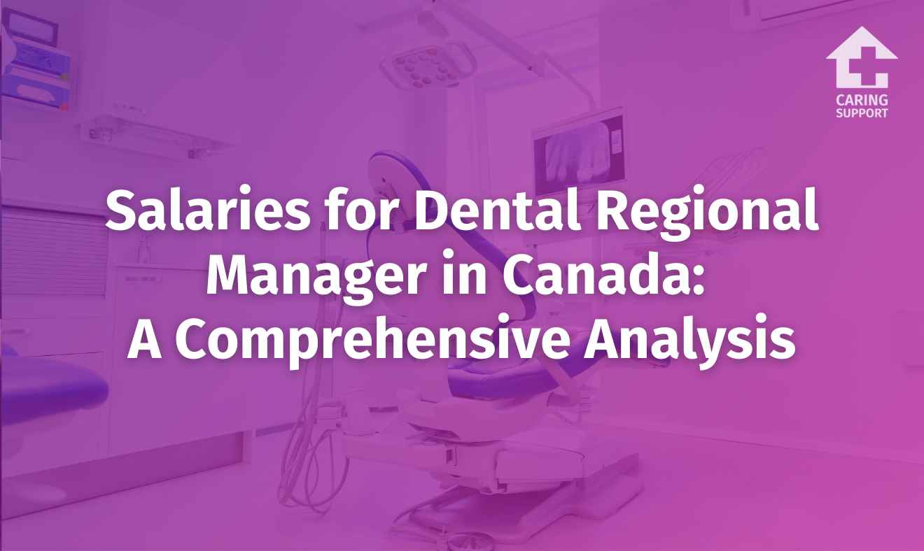 Salaries for Dental Regional Manager in Canada A Comprehensive Analysis Caring Support