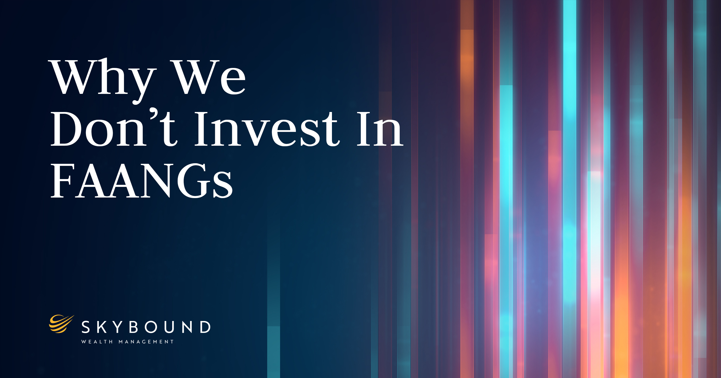 Skybound Wealth Management | Why We Don’t Invest In FAANGs