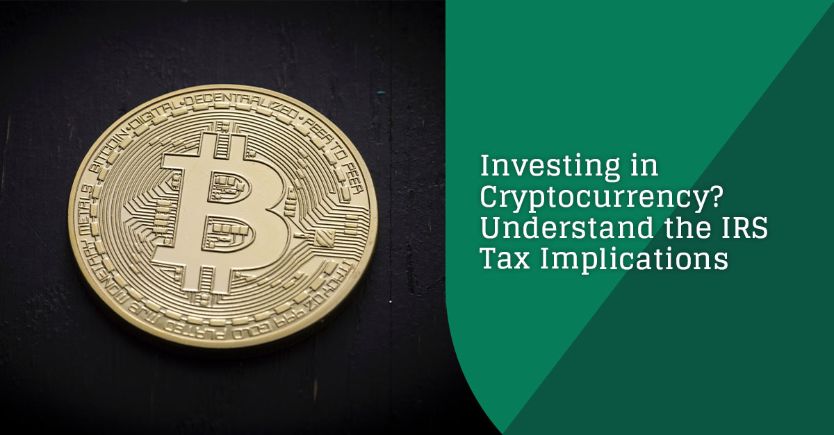 Investing in Cryptocurrency? Understand the IRS Tax Implications