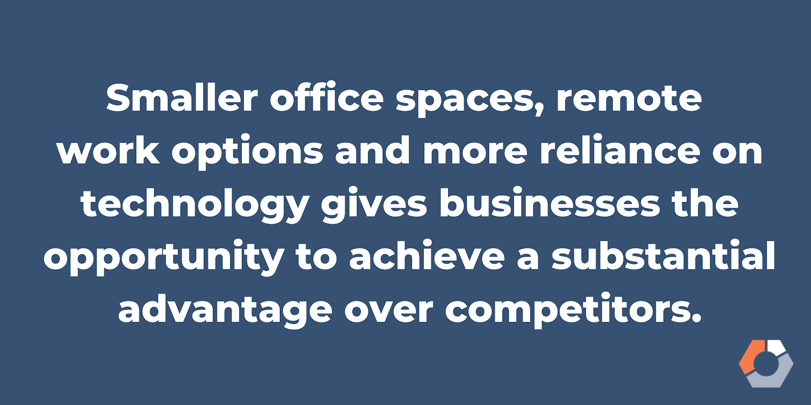 BlogImage3_TP_GoBiA statement suggests that the business landscape post-coronavirus may include smaller office spaces, remote work options and more reliance on technology, giving businesses substantial advantage over competitors.g_05072020 (1)