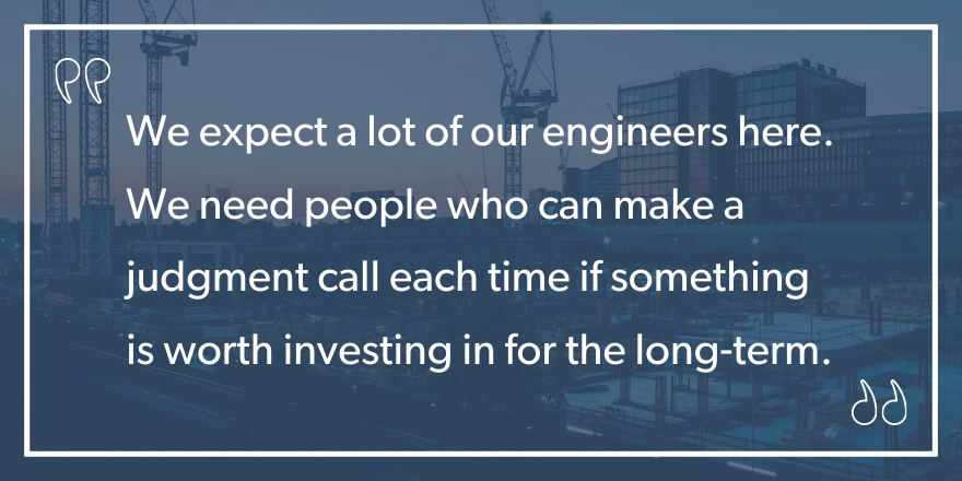An image graphic with the quote "We expect aa lot of our engineers here. We need people who can make a judgment call each time if something is worth investing in for the long-term"