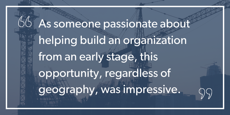 A quote saying "As someone passionate about helping build an organizationfrom an early stage, this opportunity, regardless of geography was impressive."