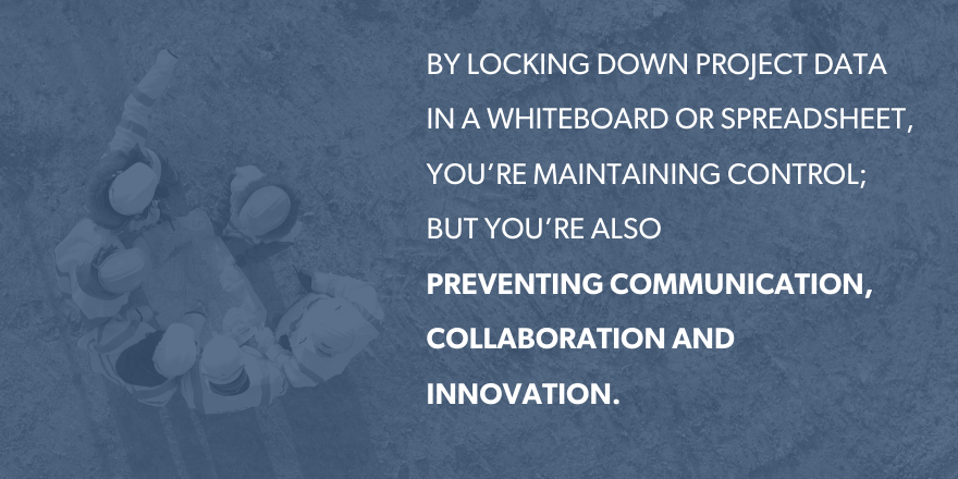 By locking down project data in a whiteboard or spreadsheet, you're maintaining control; but you're also preventing communication.