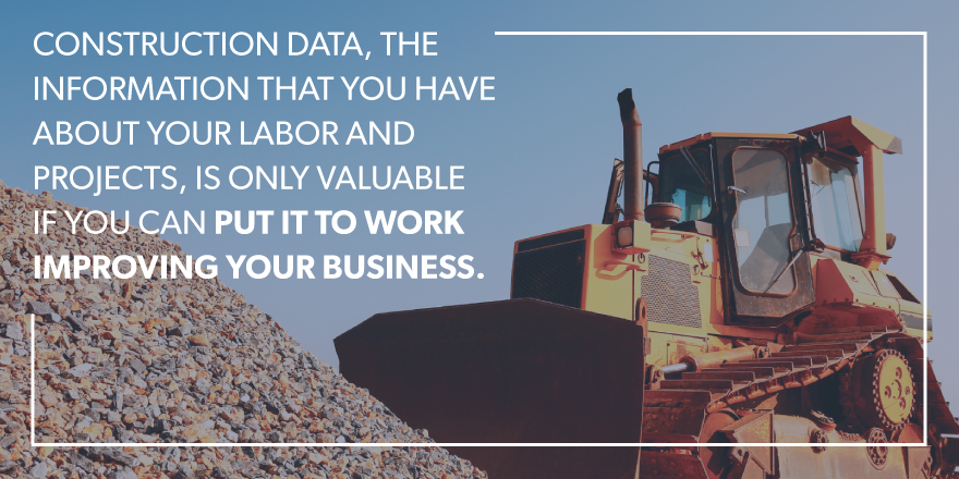 an image of a bull doser with the text "Construction date, the information that you ave about your labor and projects, is only valuable if you can put it to work improving your business." overlying.
