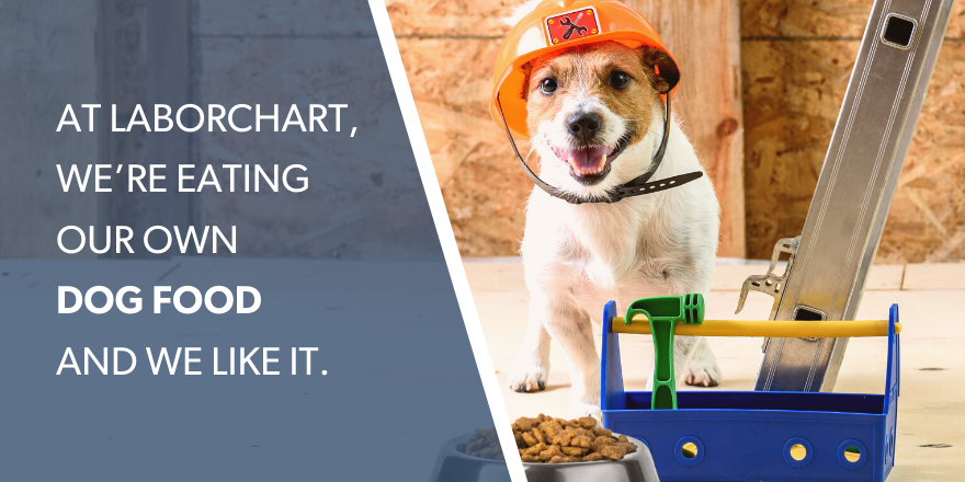 "At LaborChart, we're eating our own dog food and we like it"