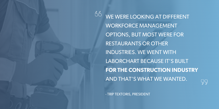 A quote about a contractor who chose LaborChart, the construction workforce management platform, because it was built for the construction industry.